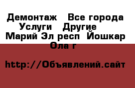 Демонтаж - Все города Услуги » Другие   . Марий Эл респ.,Йошкар-Ола г.